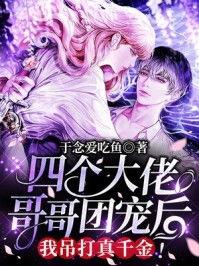 团宠千金,我被四个大佬哥哥宠上天,四位大佬哥哥的宠爱传奇